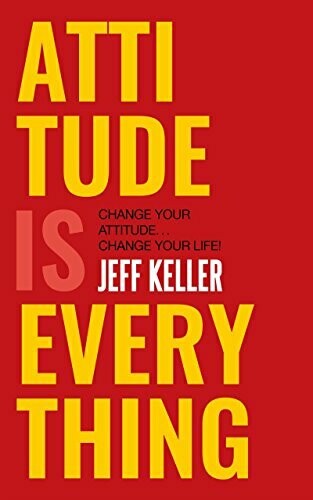 Attitude Is Everything: Change Your Attitude ... Change Your Life! by Jeff Keller