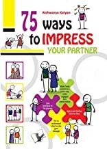 75 Ways to Impress Your Partner: Illustrated With One Liners On Each Page For A Quick Read by Aishwarya Kaly