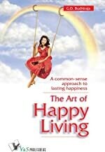 The Art Of Happy Living: A Common Sense Approach to Lasting Happiness by G.D. BUDHIRAJA