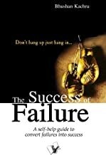 The Success Of Failure: A Self-Help Guide to Convert Failures into Success by Bhushan Kachru