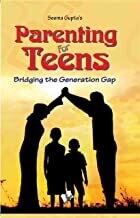 Parenting for Teens: Bridging the Gap in Thinking Between Two Generations by Seema Gupta
