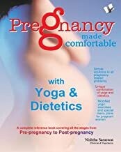 Pregnancy Made Comfortable With Yoga & Dietetics: Yogic Exercises & Nutrition to Make Motherhood Easy by NISHTHA SARASWAT