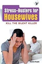 Stress Busters For Housewives: How To Overcome Stresses That Housewives Suffer by Seema Gupta