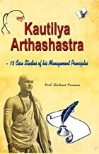 Kautilya Arthashastra: 15 Case Studies of His Management Principles by Prof. Shrikant Prasoon