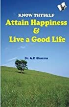 Know Thyself - Attain Peace & Happiness: Attain Peace And Happiness by DR. A.P. SHARMA