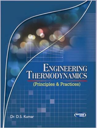 Engineering Thermodynamics (Principles &amp; Practices) by D S Kumar