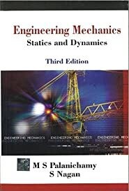 Engineering Mechanics : Statics and Dynamics by M S Palanichamy and S Nagan