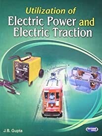 Utilization of Electric Power & Electric Traction by J B Gupta