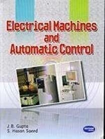 Electrical Machines and Automatic Control by J B Gupta and S Hasan Saeed