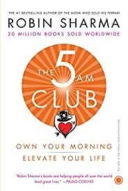 The 5 AM Club: Own Your Morning, Elevate Your Life by Robin Sharma