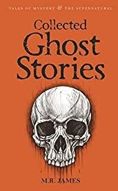 Collected Ghost Stories (Tales of Mystery & The Supernatural) by M R James