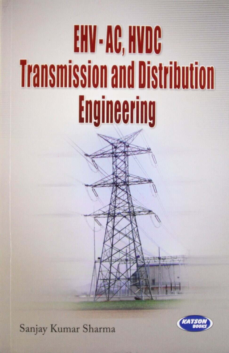 EHV-AC, HVDC Transmission and Distribution Engineering by Sanjay Kumar Sharma