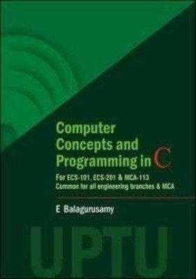 Computer Concepts And Programming In C For UPTU by Balagurusamy E