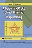 A Guide to MATLAB Object-Oriented Programming by Andy H. Register
