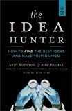 The Idea Hunter How to Find the Best Ideas and Make Them Happen by Andy Boynton