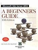 Microsoft SQL Server 2012 A Beginners Guide 5E by Dusan Petkovic