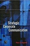 Strategic Corporate Communication by Paul A Argenti