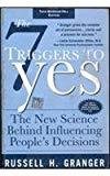 The 7 Triggers to Yes The New Science Behind Influencing Peoples Decisions by Russell Granger