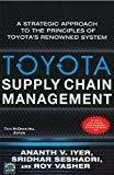 Toyotas Supply Chain Management A Strategic Approach to Toyotas Renowned System by Ananth Iyer