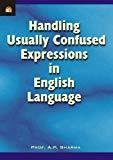 HANDLING USUALLY CONFUSED EXPRESSIONS IN ENGLISH LANGUAGE by A.P. SHARMA