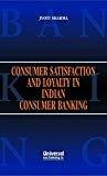 Consumer Satisfaction and Loyalty in Indian Consumer Banking by Sharma Jyoti