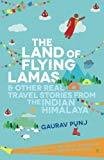 The Land of Flying Lamas Other Real Travel Stories From the Indian Himalaya 1 by Gaurav Punj
