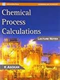 Chemical Process Calculations Lecture Notes by K. Asokan