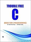Trouble Free C Book for C Programming by Krishan Kumar Goyal