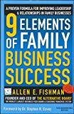 9 Elements of Family Business Success A Proven Formula for Improving Leadership Relationships in Family Businesses by Allen Fishman