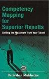 Competency Mapping for Superior Results Getting the Maximum from Your Talent by Sraban Mukherjee