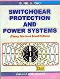 Switchgear Protection And Power SystemsTheory Practice Solved Problems by Sunil S Rao