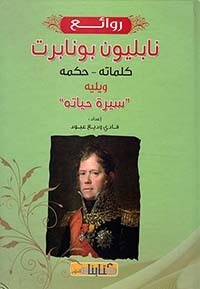 روائع نابليون بونابرت: كلماته - حكمه ويليه &#39;سيرة حياته&#39; (Hard Cover)