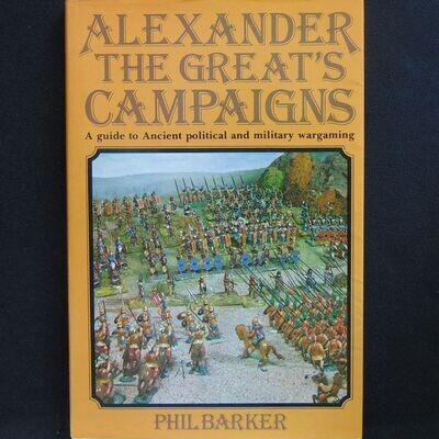 Patrick Stephens Ltd - Alexander the Great's Campaigns, A Guide to Ancient Political & Military Wargaming