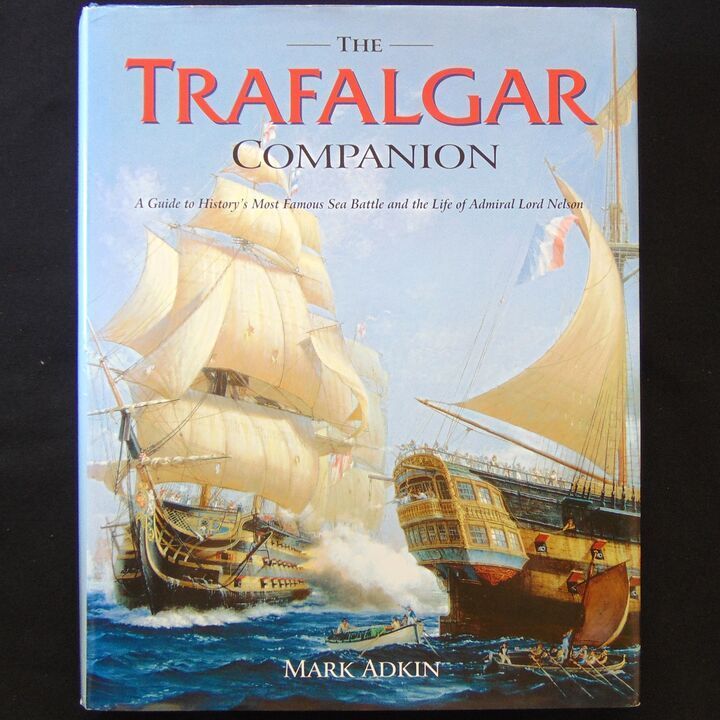 Aurum Press - The Trafalgar Companion - A Guide to History's Most Famous Sea Battle and the Life of Admiral Lord Nelson
