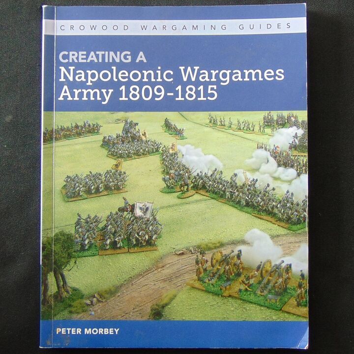 Crowood Wargaming Guides - Creating a Napoleonic Wargames Army 1809-1815