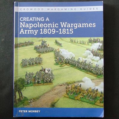 Crowood Wargaming Guides - Creating a Napoleonic Wargames Army 1809-1815