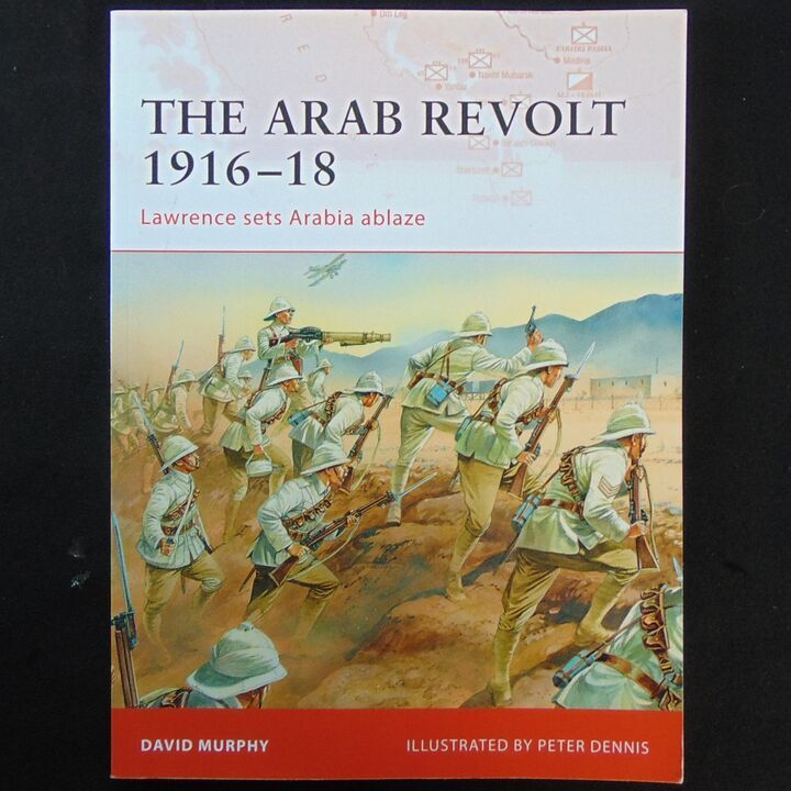 Osprey Publishing - Campaign 202 - The Arab Revolt 1916-18 Osprey Publishing - Campaign 202 - The Arab Revolt 1916-18
