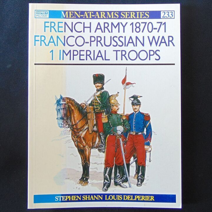 Osprey Publishing Ltd - MAA 233, French Army 1870-71 Franco Prussian War, 1 Imperial Troops Osprey Publishing Ltd - MAA 233, French Army 1870-71 Franco Prussian War, 1 Imperial Troops
