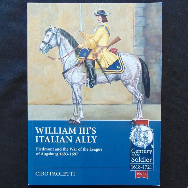 Helion & Company - William III's Italian Ally, Piedmont and the War of the League of Augsburg 1683-1697 Helion & Company - William III's Italian Ally, Piedmont and the War of the League of Augsburg 1683-1697