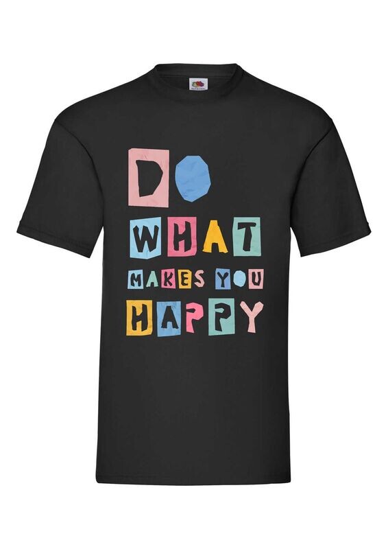 DO WHAT MAKES YOU HAPPY