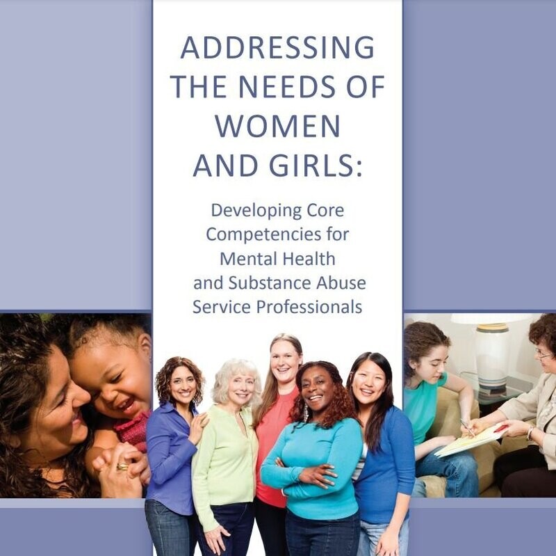 Addressing the Needs of Women and Girls: Core Competencies for Mental Health and Substance Abuse Service Professionals
