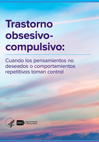 Trastorno obsesivo-compulsivo: Cuando los pensamientos no deseados o comportamientos repetitivos toman control SPANISH Obsessive Compulsive Disorder: When Unwanted Thoughts or Repetitive Behaviors Tak