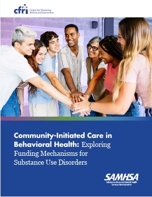 Community-Initiated Care in Behavioral Health: Exploring Funding Mechanisms for Substance Use Disorders -SAMHSA