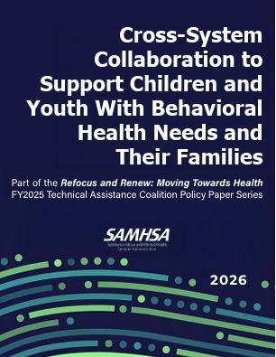 Cross-System Collaboration to Support Children and Youth With Behavioral Health Needs and Their Families - SAMHSA - Part of the Refocus and Renew Series Cross-System Collaboration to Support Children and Youth With Behavioral Health Needs and Their Families - SAMHSA - Part of the Refocus and Renew Series