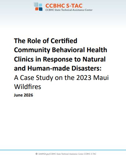 The Role of Certified Community Behavioral Health Clinics in Response to Natural and Human-made Disasters: A Case Study on the 2023 Maui Wildfires The Role of Certified Community Behavioral Health Clinics in Response to Natural and Human-made Disasters: A Case Study on the 2023 Maui Wildfires