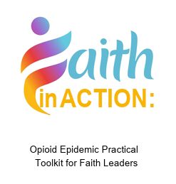 Faith in Action:  Opioid Epidemic Practical Toolkit for Faith Leaders
