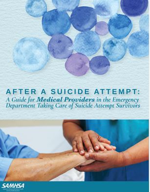 AFTER A SUICIDE ATTEMPT: A Guide for Medical Providers in the Emergency Department Taking Care of Suicide Attempt Survivors