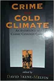 Crime In A Cold Climate: An Anthology Of Classic Canadian Crime
by David Skene-Melvin