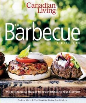 Canadian Living: The Barbecue Collection: The Best Barbecue Recipes from Our Kitchen to Your Backyard
by Andrew Chase and Canadian Living Test Kitchen