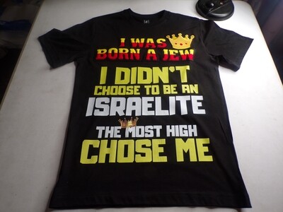 I Was Born a Jew I Didn&#39;t Choose to Be an Israelite the Most High Chose Me Black Tee